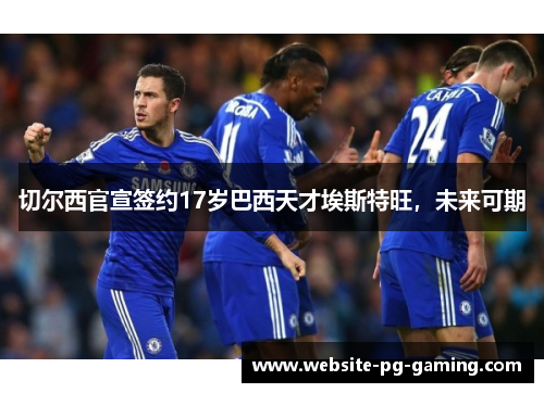 切尔西官宣签约17岁巴西天才埃斯特旺，未来可期